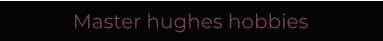 Master hughes hobbies